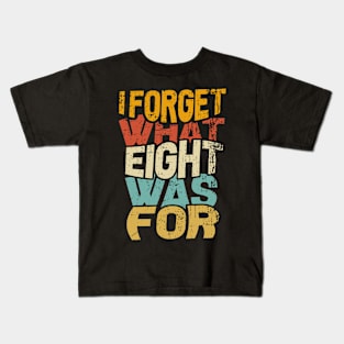 I Forget What Eight Was For Kids T-Shirt